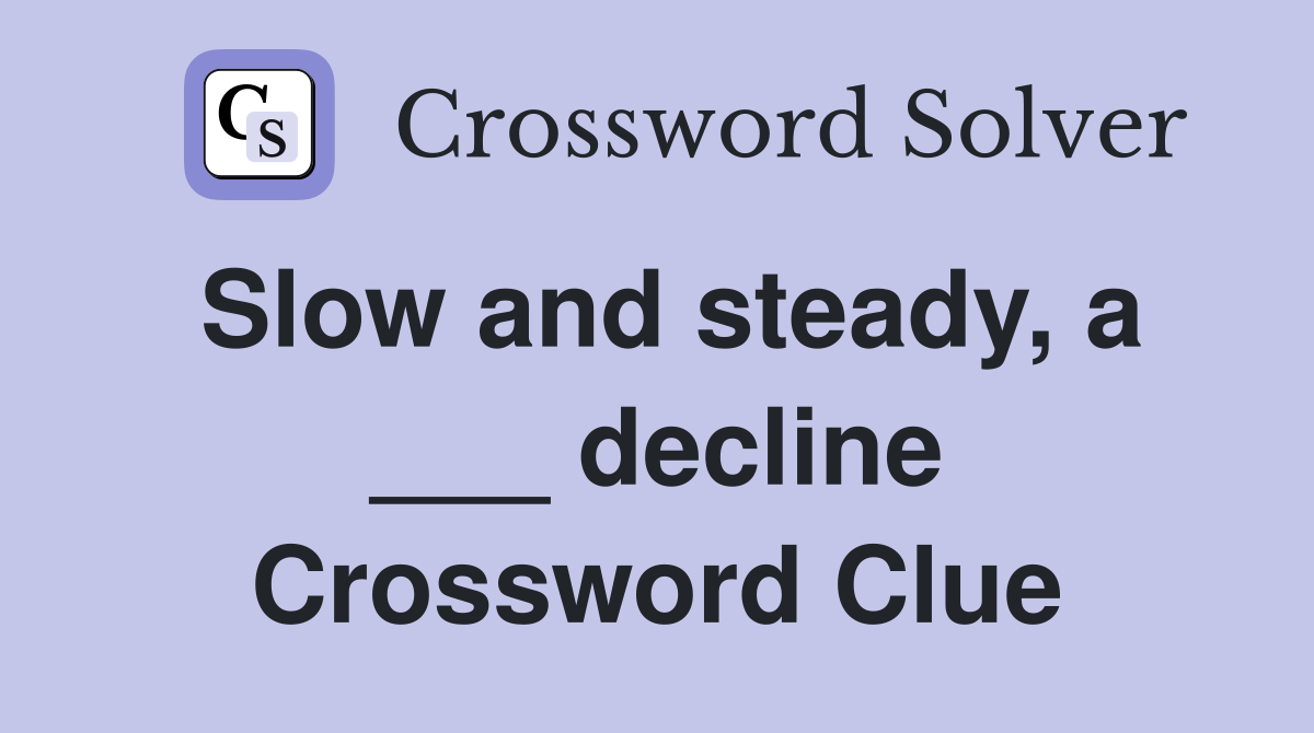 Slow and steady, a ___ decline Crossword Clue