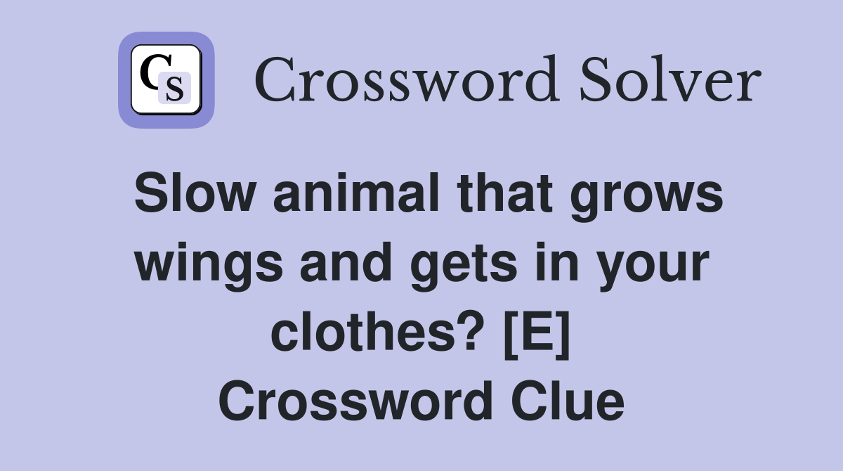 Slow animal that grows wings and gets in your clothes? [E] Crossword Clue