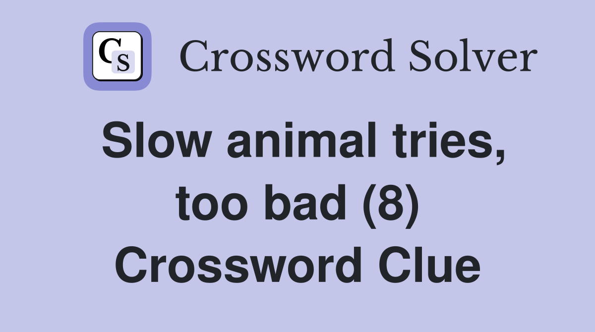 Slow animal tries, too bad (8) Crossword Clue