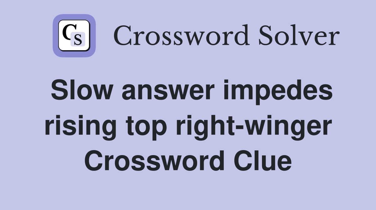 Slow answer impedes rising top right-winger Crossword Clue