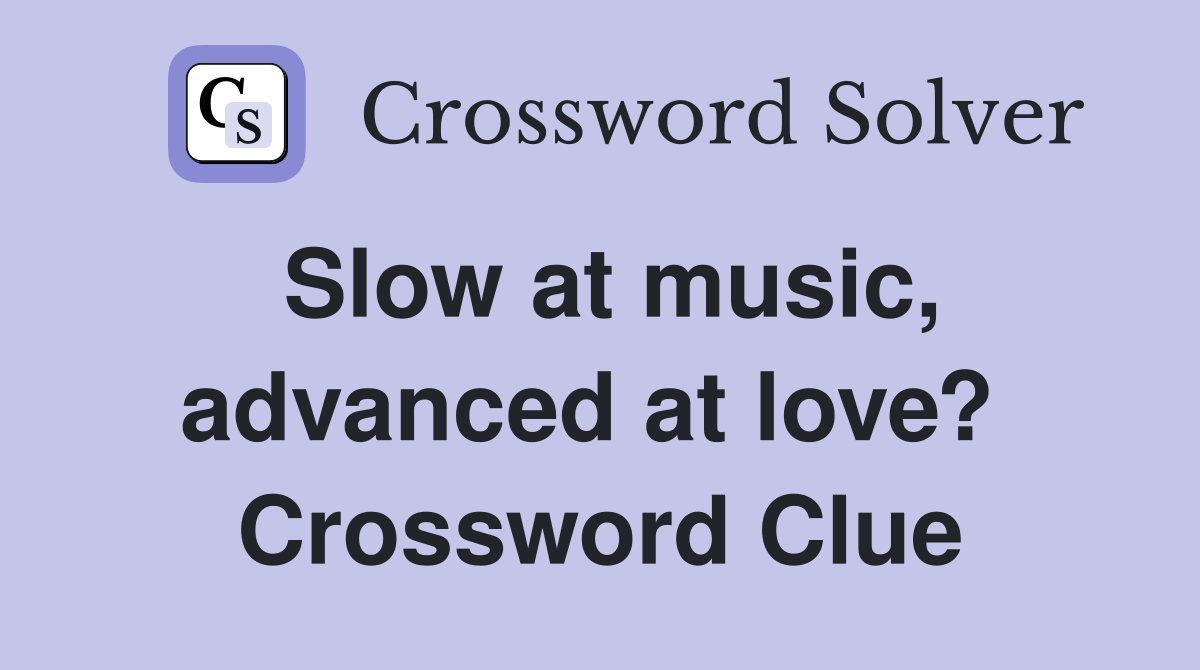 Slow at music, advanced at love?  Crossword Clue