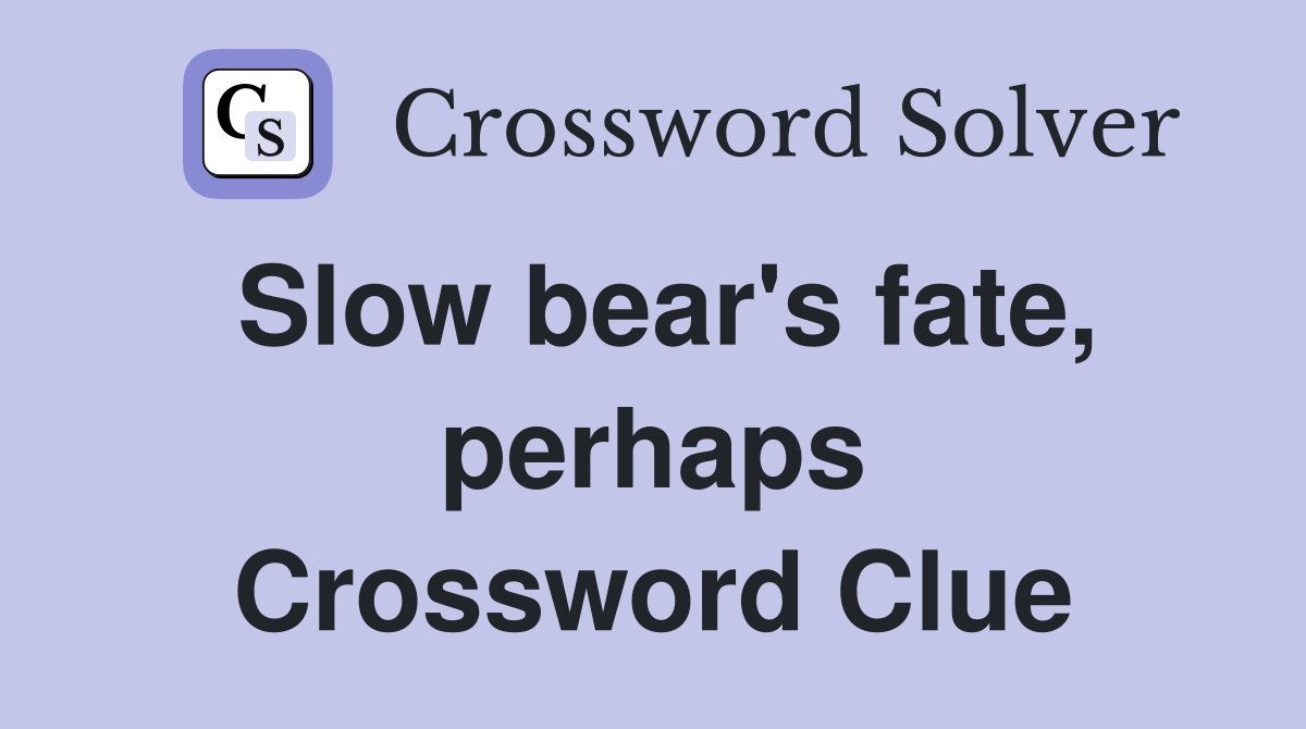 Slow bear's fate, perhaps Crossword Clue