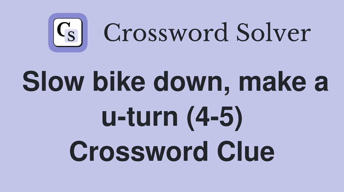 Slow bike down, make a u-turn (4-5) Crossword Clue