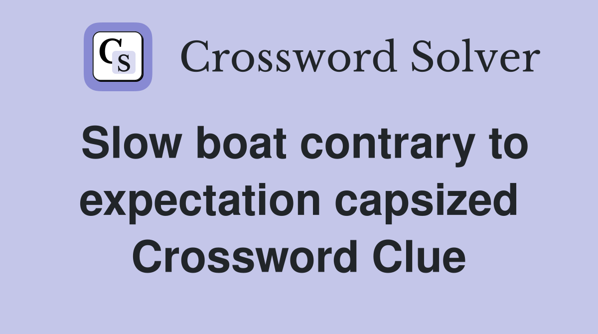 Slow boat contrary to expectation capsized Crossword Clue