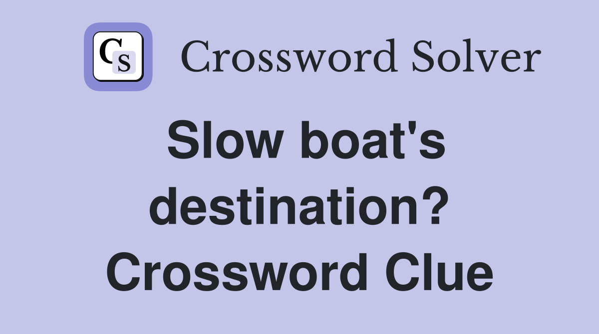 Slow boat's destination? Crossword Clue