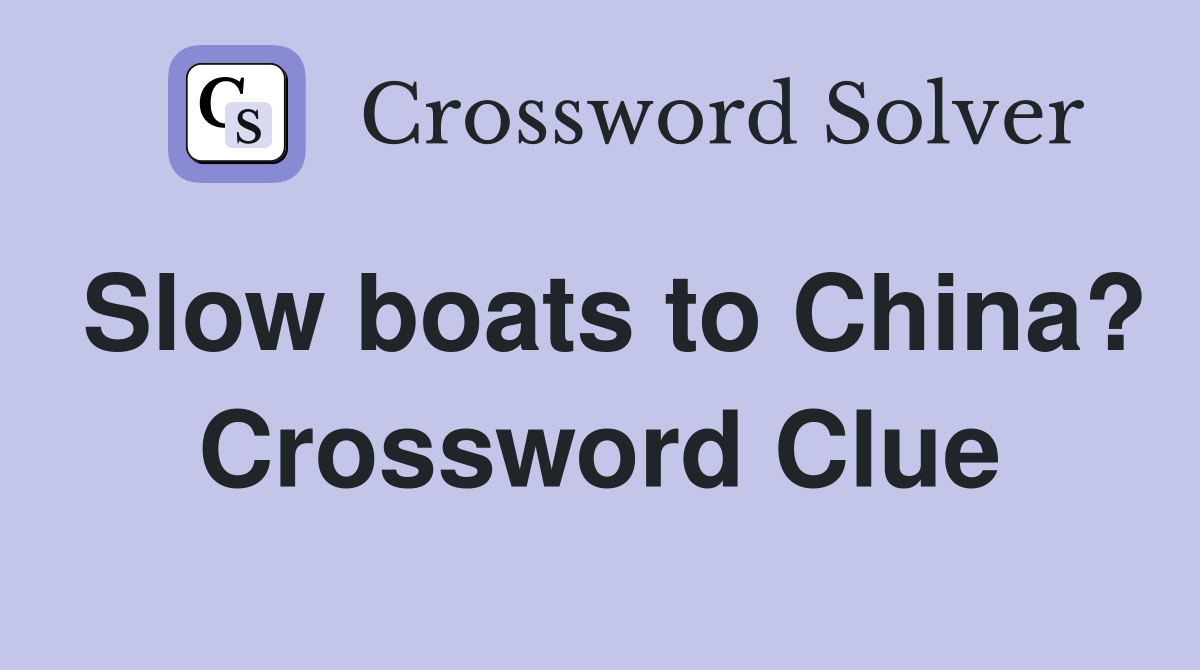 Slow boats to China? Crossword Clue