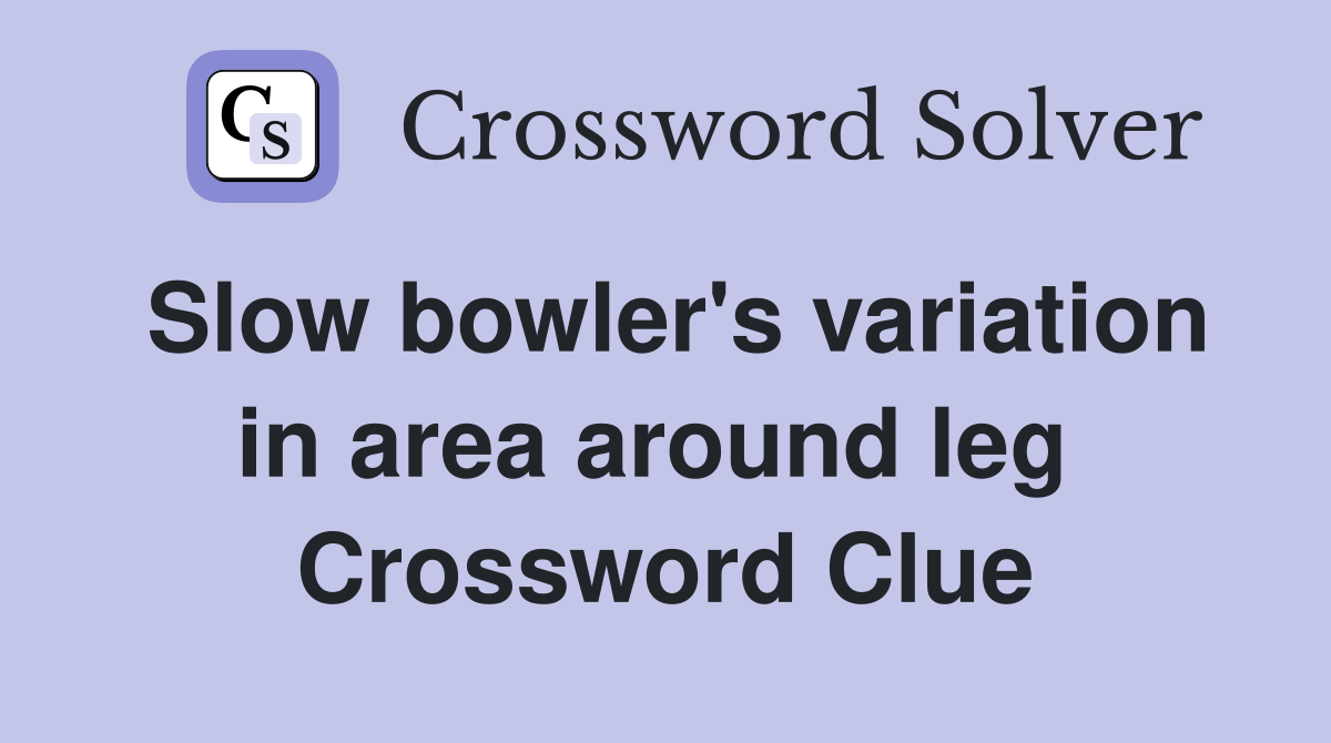 Slow bowler's variation in area around leg  Crossword Clue