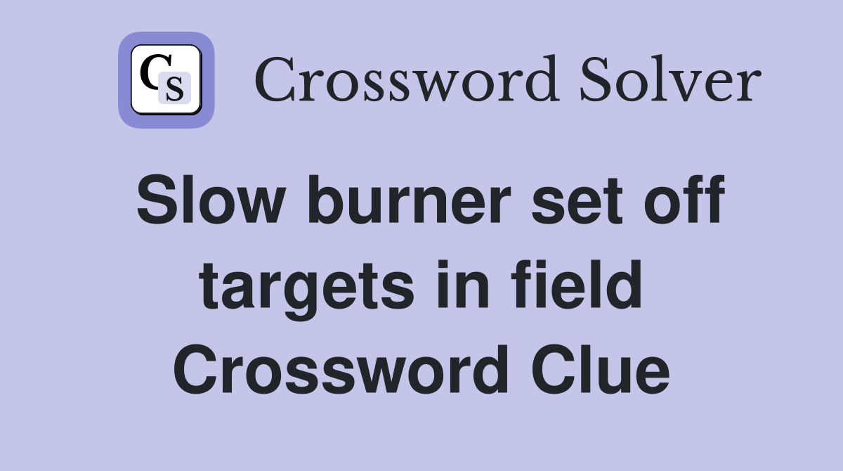 Slow burner set off targets in field Crossword Clue