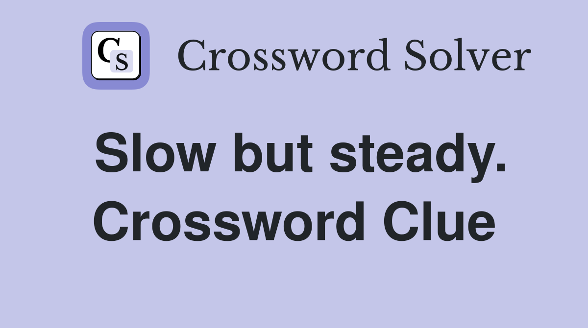 Slow but steady. Crossword Clue