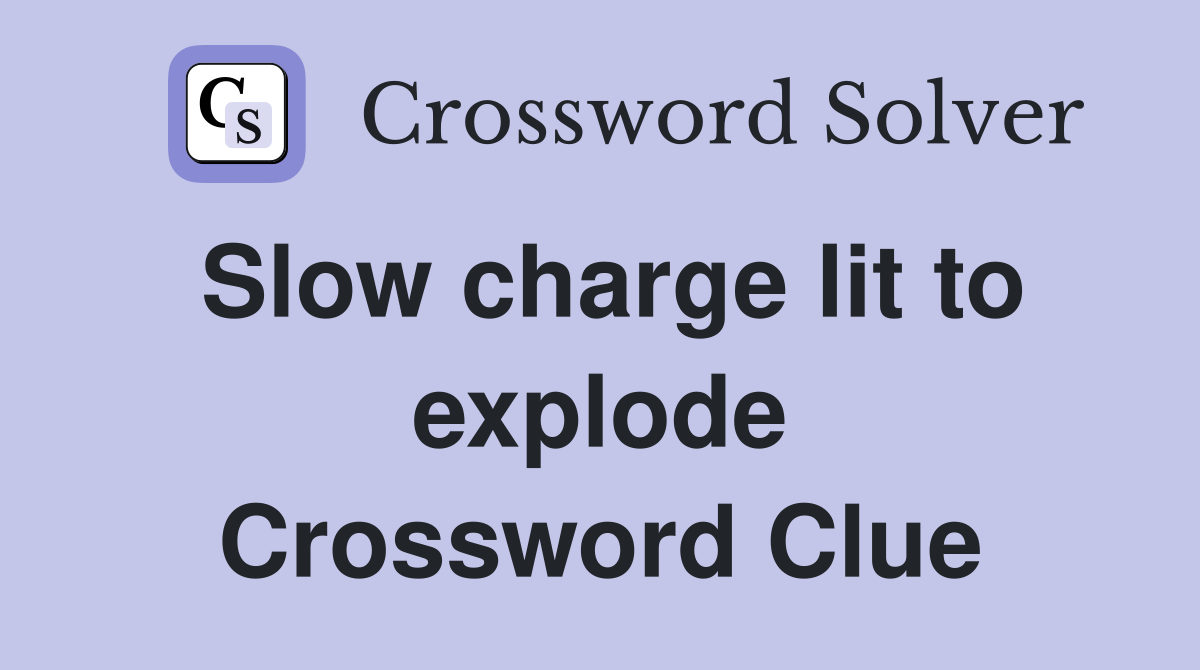 Slow charge lit to explode Crossword Clue