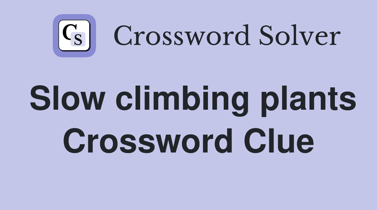 Slow climbing plants Crossword Clue