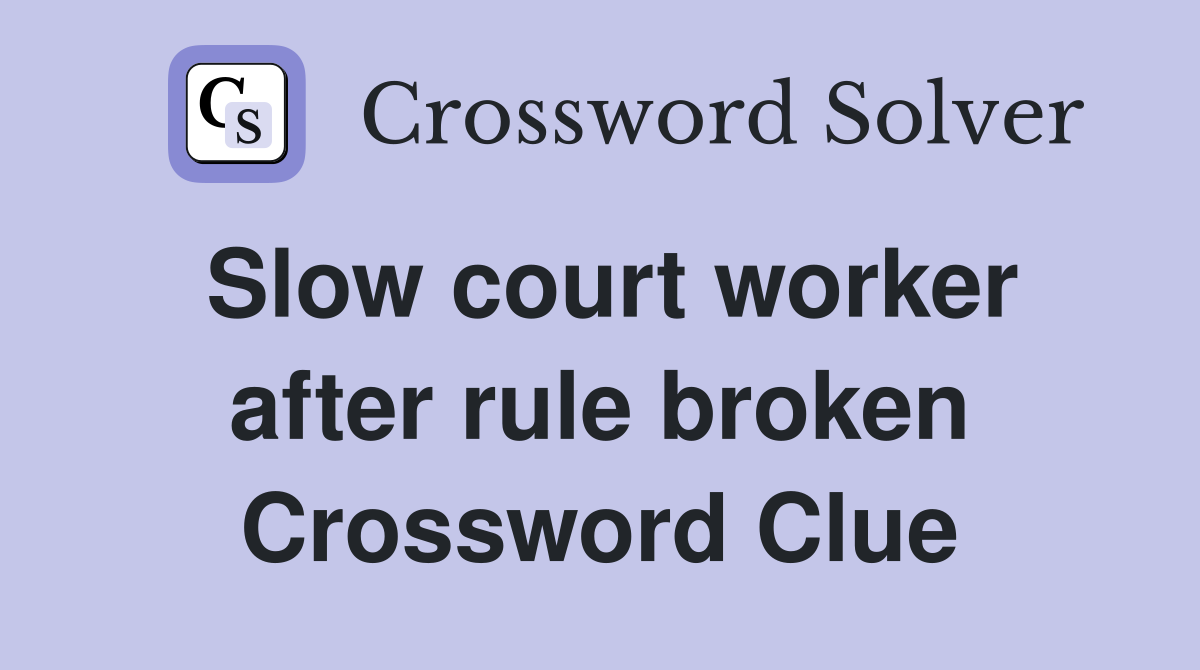 Slow court worker after rule broken Crossword Clue