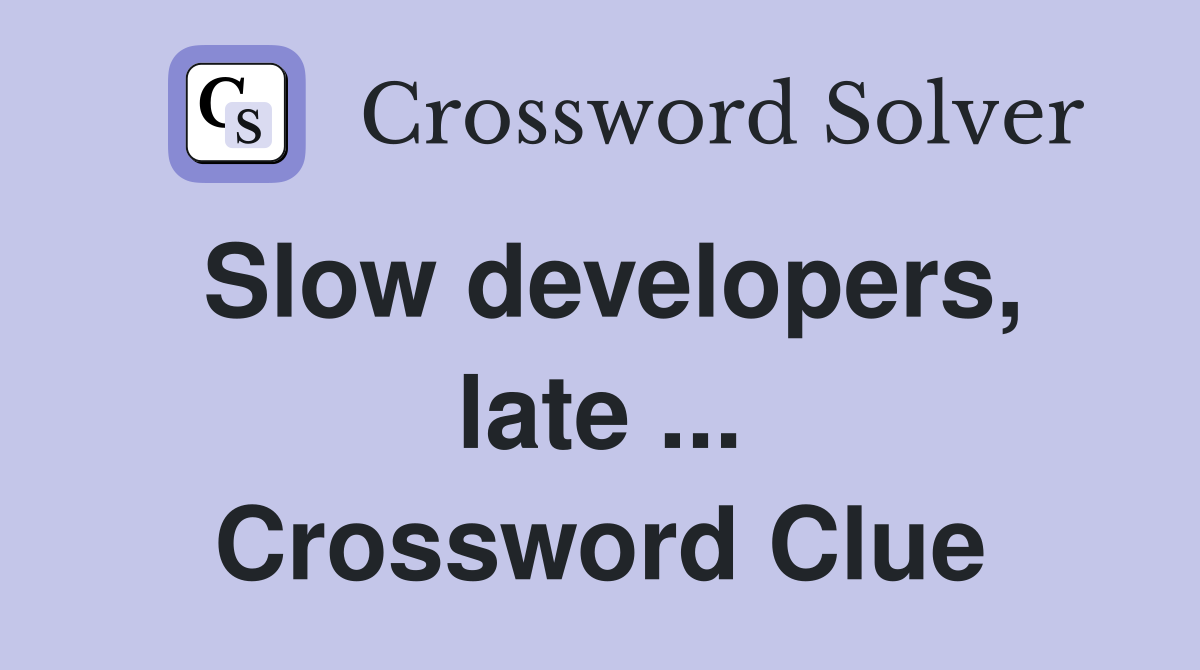 Slow developers, late ... Crossword Clue