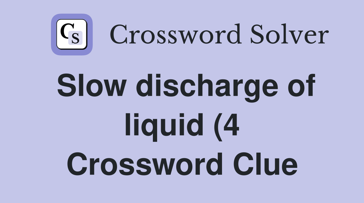 Slow discharge of liquid (4) Crossword Clue Answers Crossword Solver Slow discharge of liquid (4) Crossword Clue Answers Crossword Solver