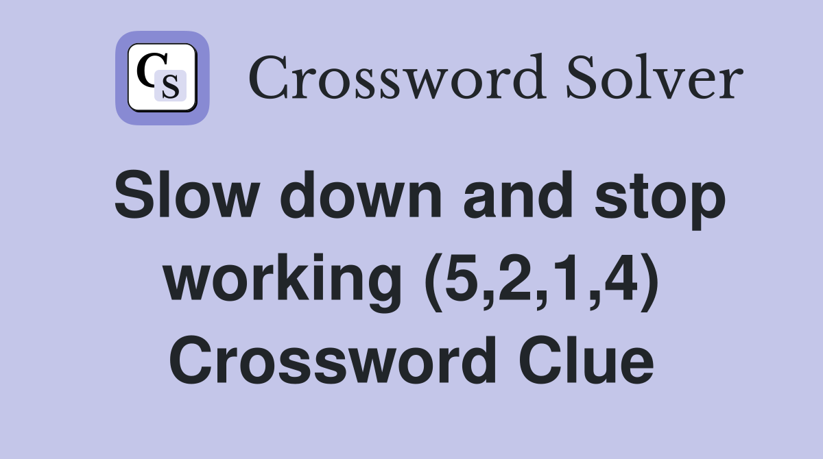 Slow down and stop working (5,2,1,4) Crossword Clue