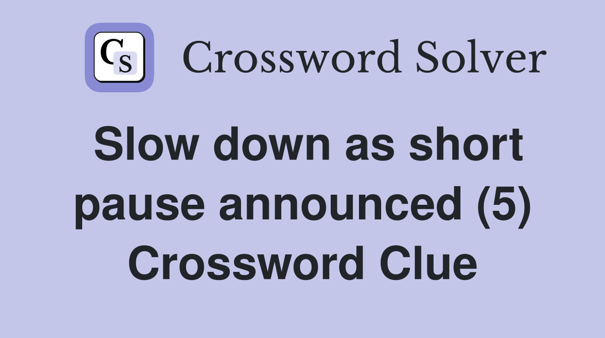 Slow down as short pause announced (5) Crossword Clue