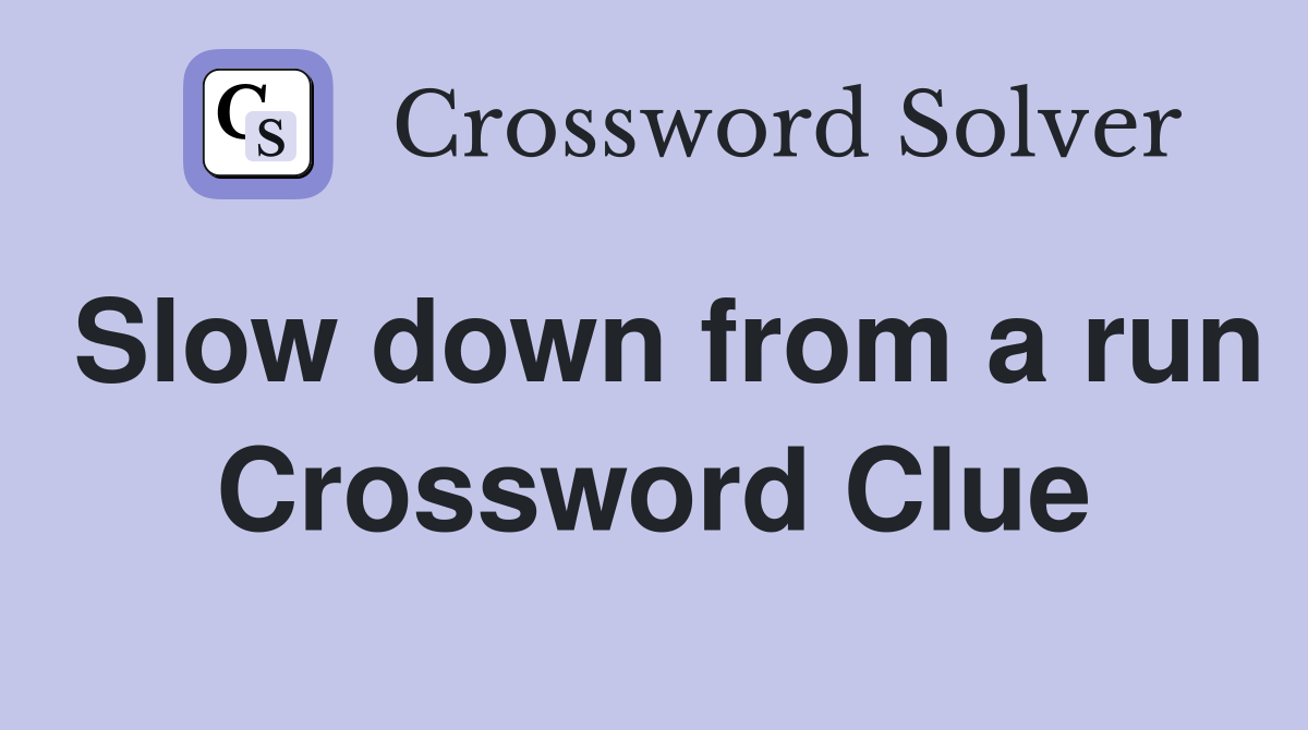 Slow down from a run Crossword Clue