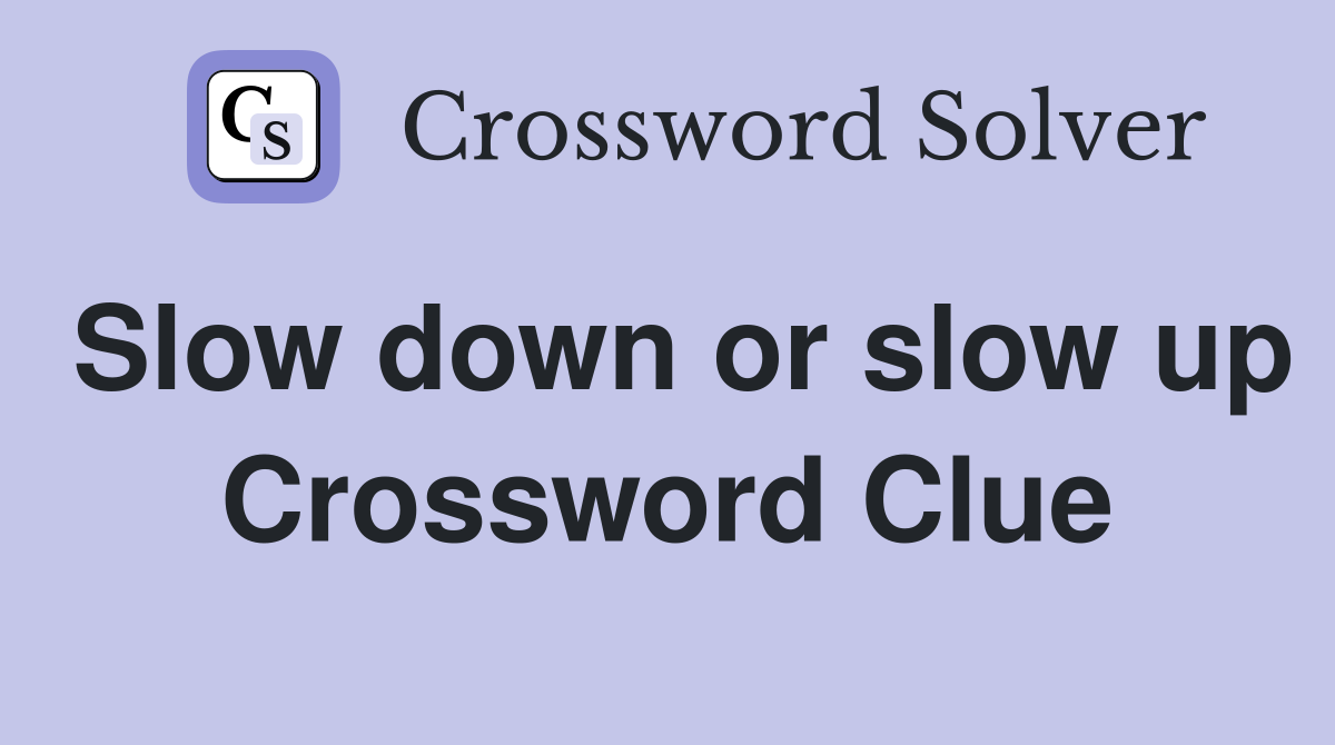 Slow down or slow up Crossword Clue