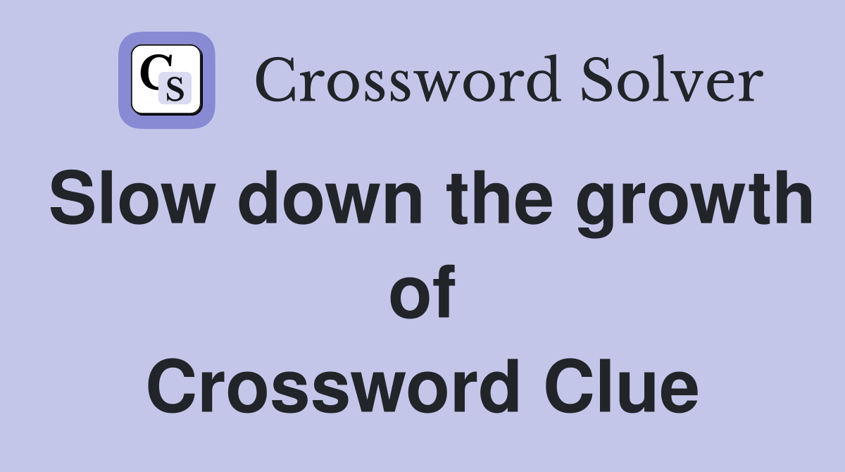 Slow down the growth of Crossword Clue