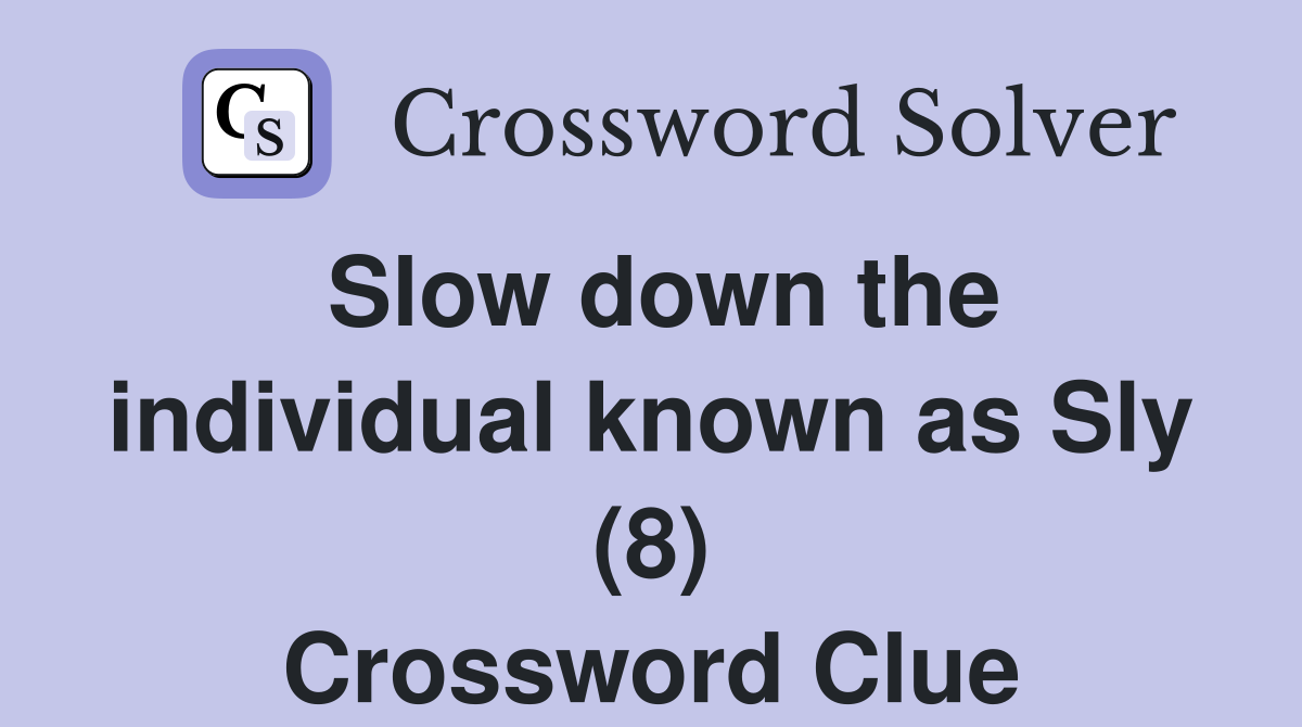 Slow down the individual known as Sly (8) Crossword Clue