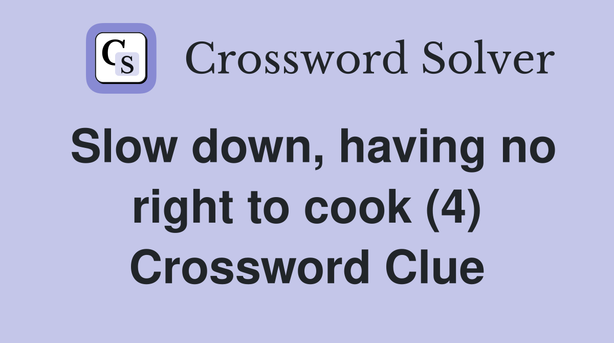 Slow down, having no right to cook (4) Crossword Clue