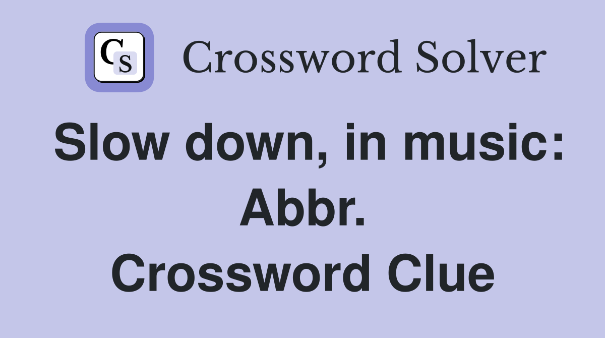 Slow down, in music: Abbr. Crossword Clue