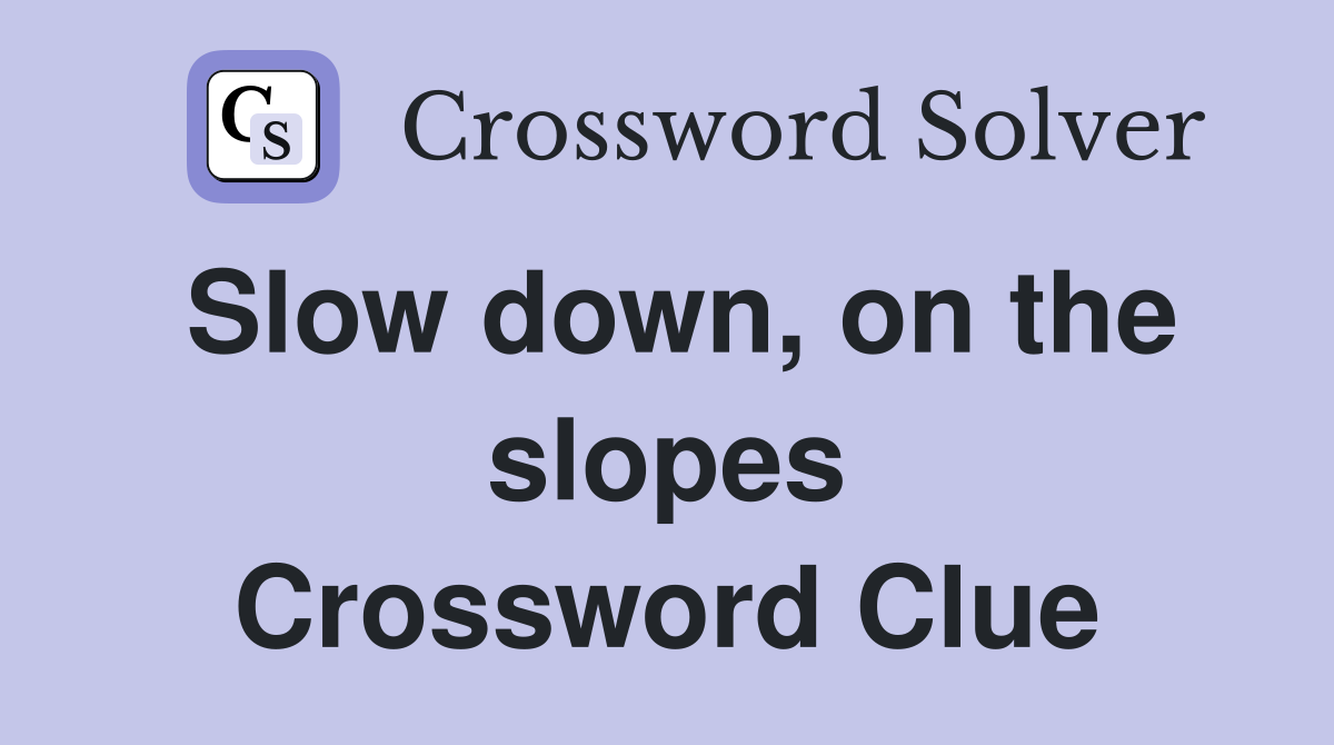 Slow down, on the slopes Crossword Clue