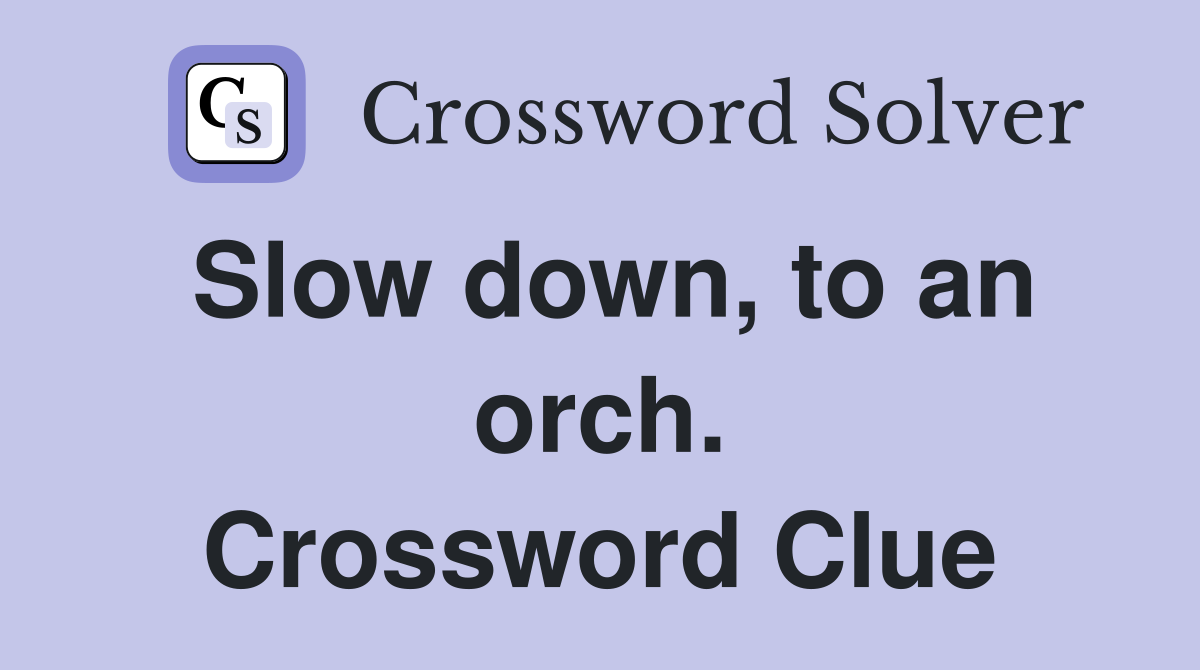 Slow down, to an orch. Crossword Clue
