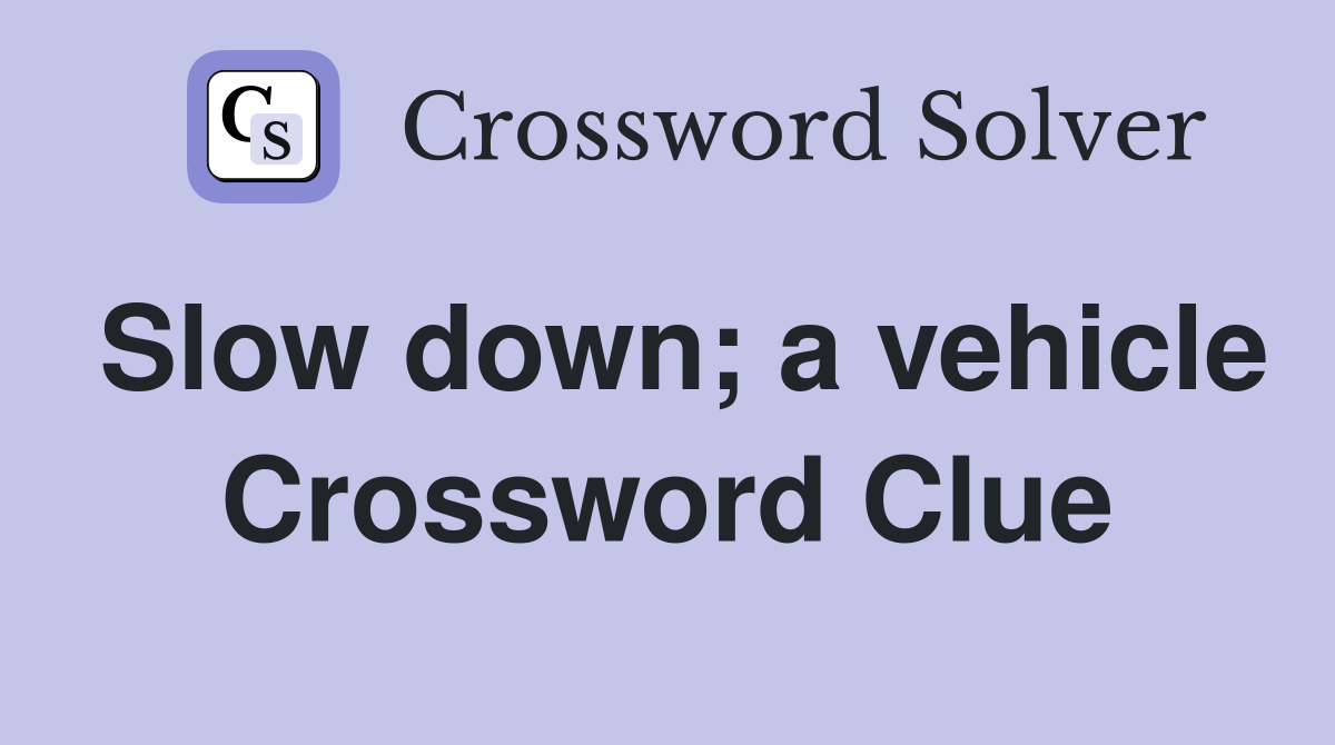 Slow down; a vehicle Crossword Clue