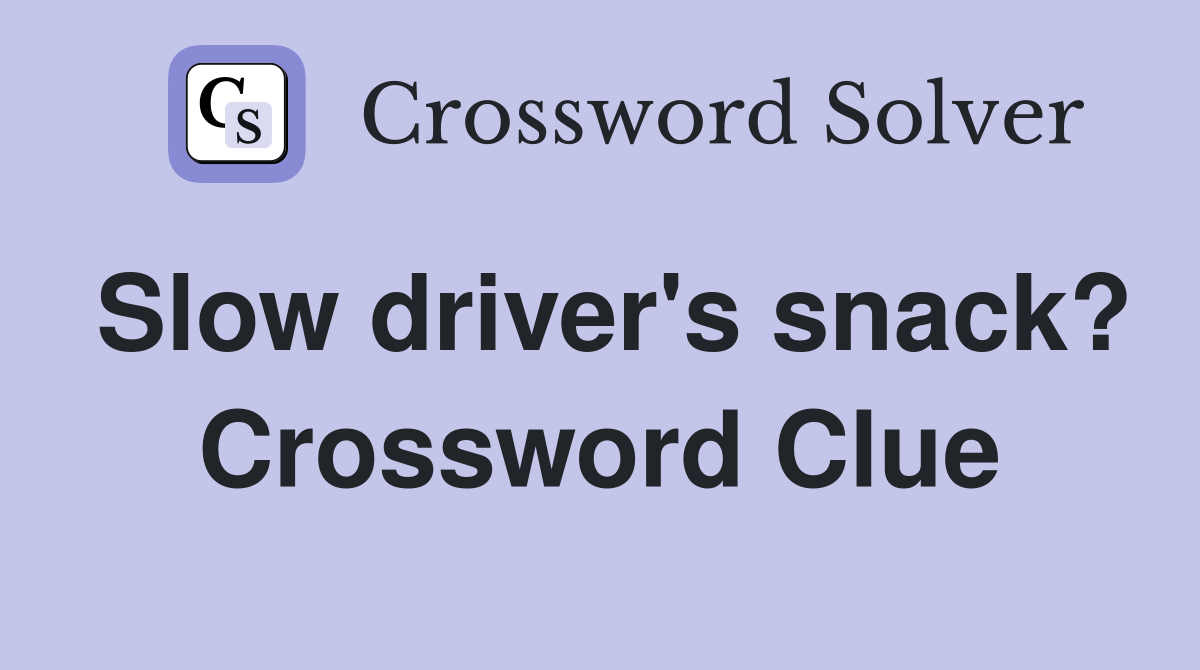 Slow driver's snack? Crossword Clue