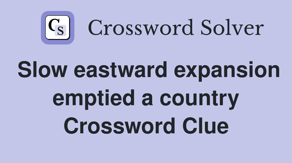 Slow eastward expansion emptied a country Crossword Clue