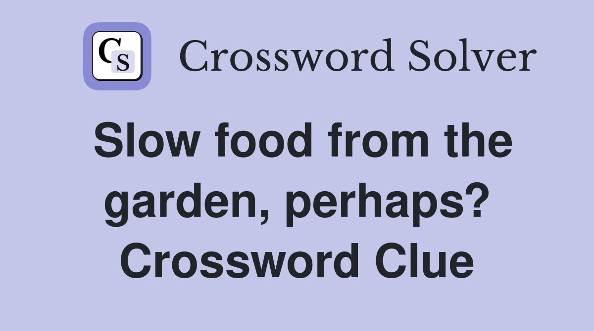 Slow food from the garden, perhaps? Crossword Clue