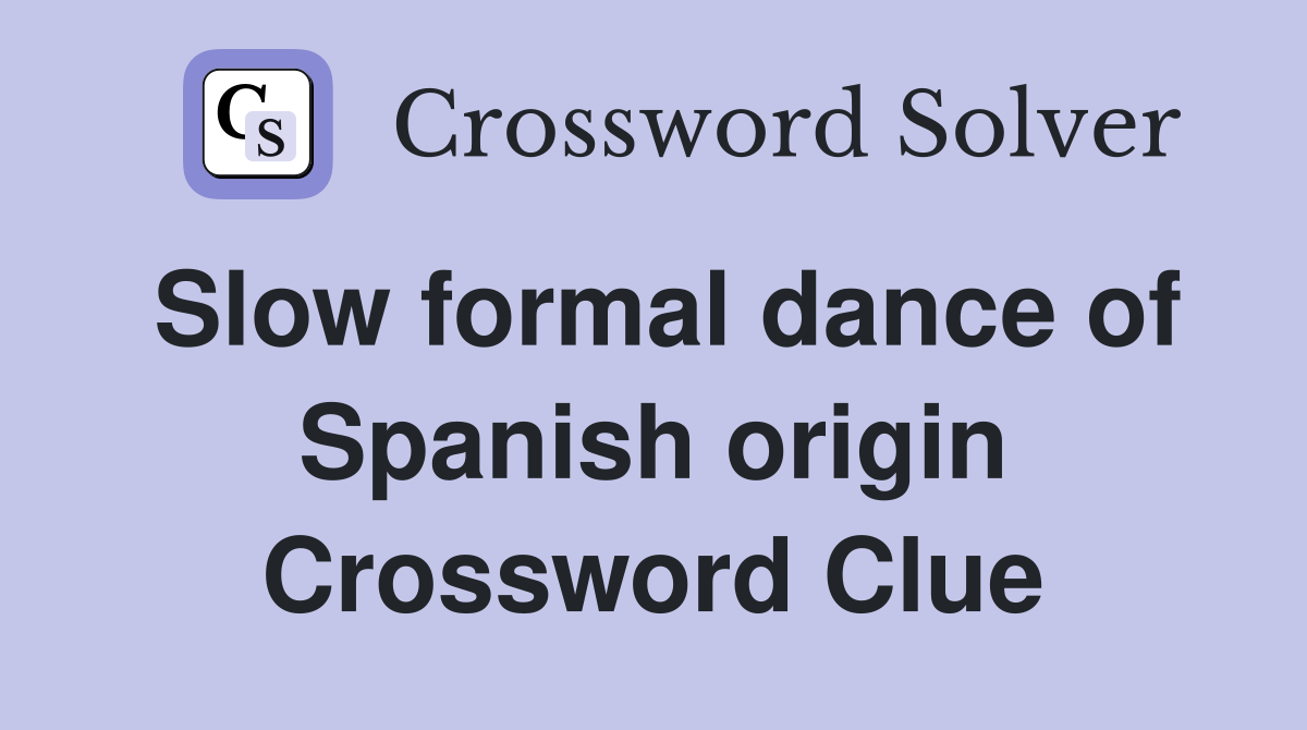 Slow formal dance of Spanish origin Crossword Clue