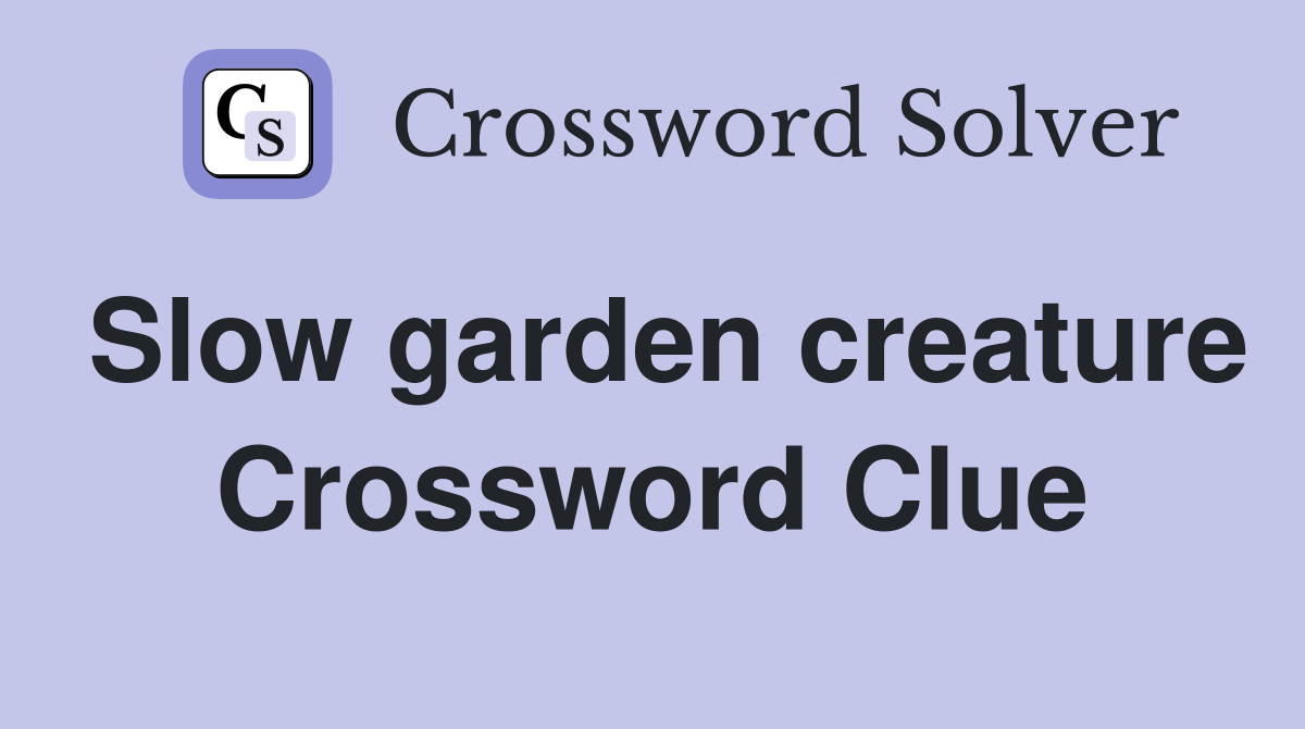 Slow garden creature Crossword Clue