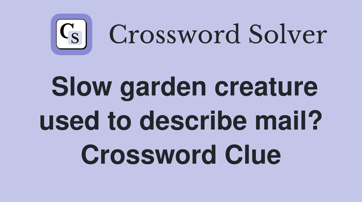 Slow garden creature used to describe mail? Crossword Clue