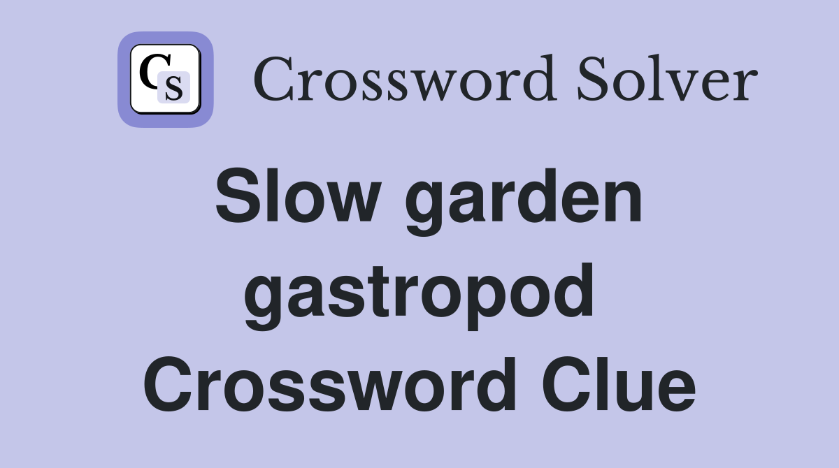 Slow garden gastropod Crossword Clue