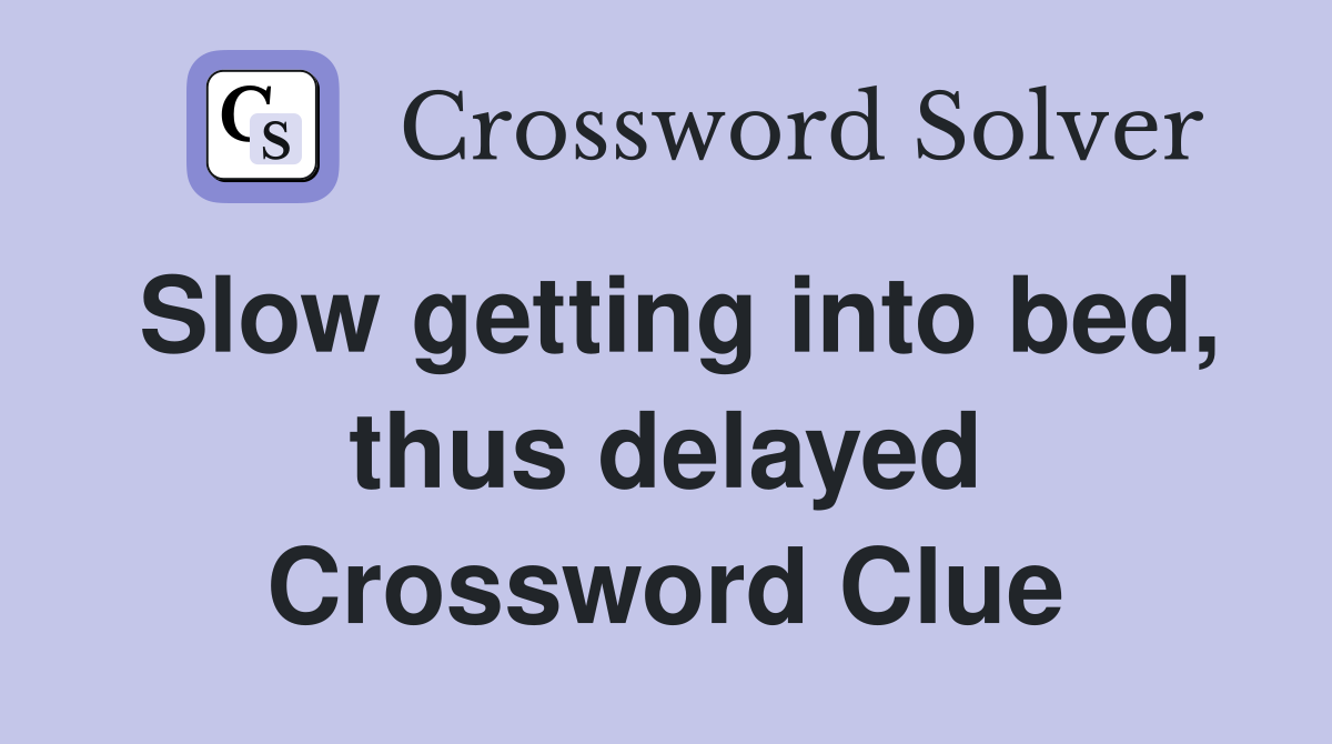 Slow getting into bed, thus delayed Crossword Clue
