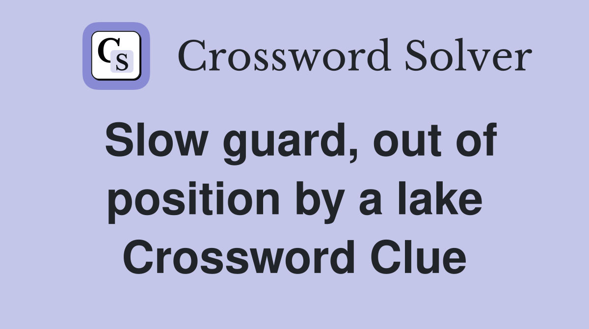 Slow guard, out of position by a lake Crossword Clue