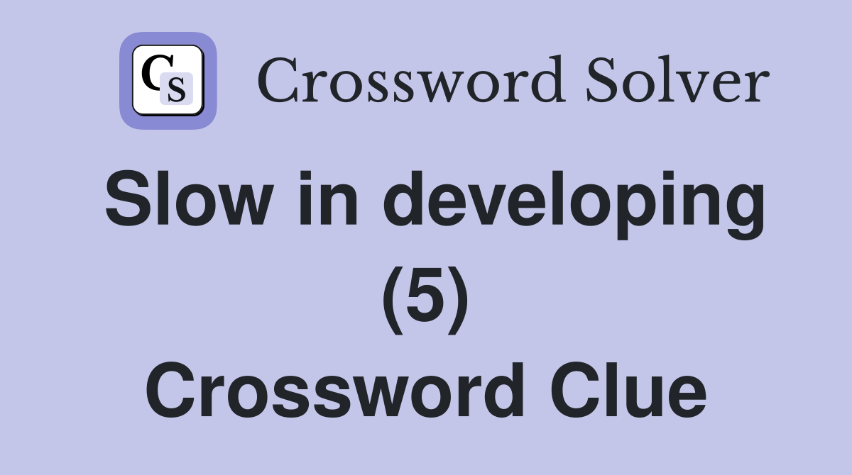 Slow in developing (5) Crossword Clue