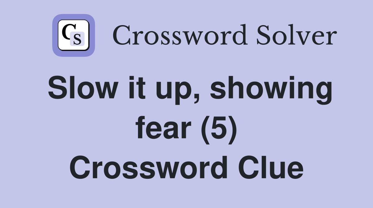 Slow it up, showing fear (5) Crossword Clue