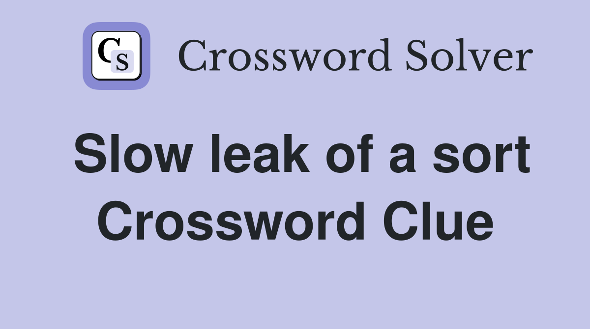 Slow leak of a sort Crossword Clue