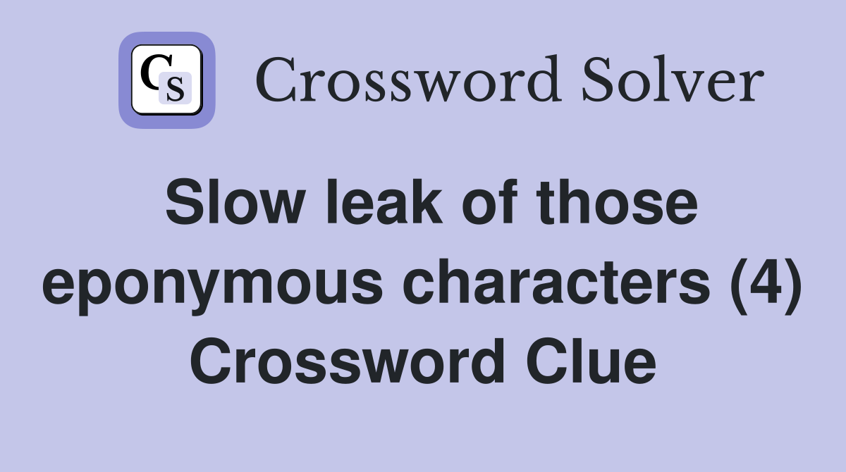 Slow leak of those eponymous characters (4) Crossword Clue