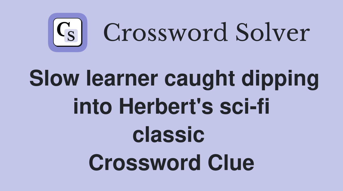 Slow learner caught dipping into Herbert's sci-fi classic  Crossword Clue
