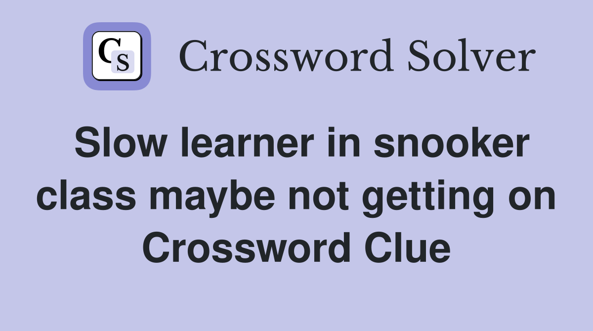 Slow learner in snooker class maybe not getting on Crossword Clue