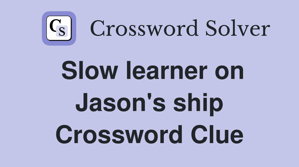 Slow learner on Jason's ship Crossword Clue