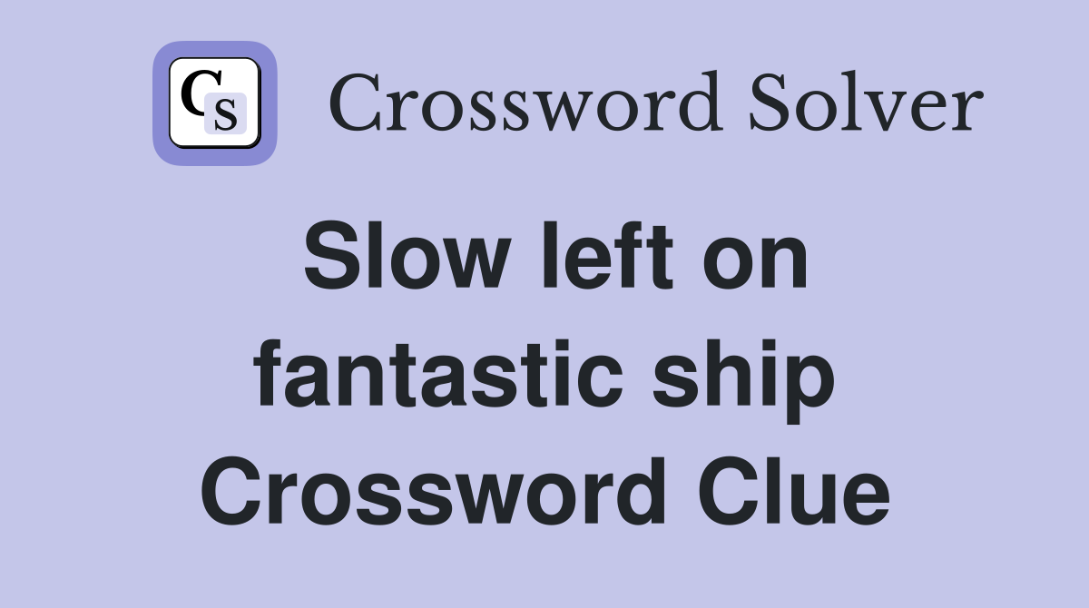 Slow left on fantastic ship Crossword Clue