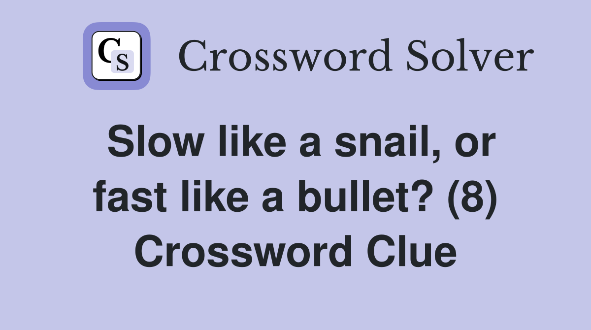 Slow like a snail, or fast like a bullet? (8) Crossword Clue
