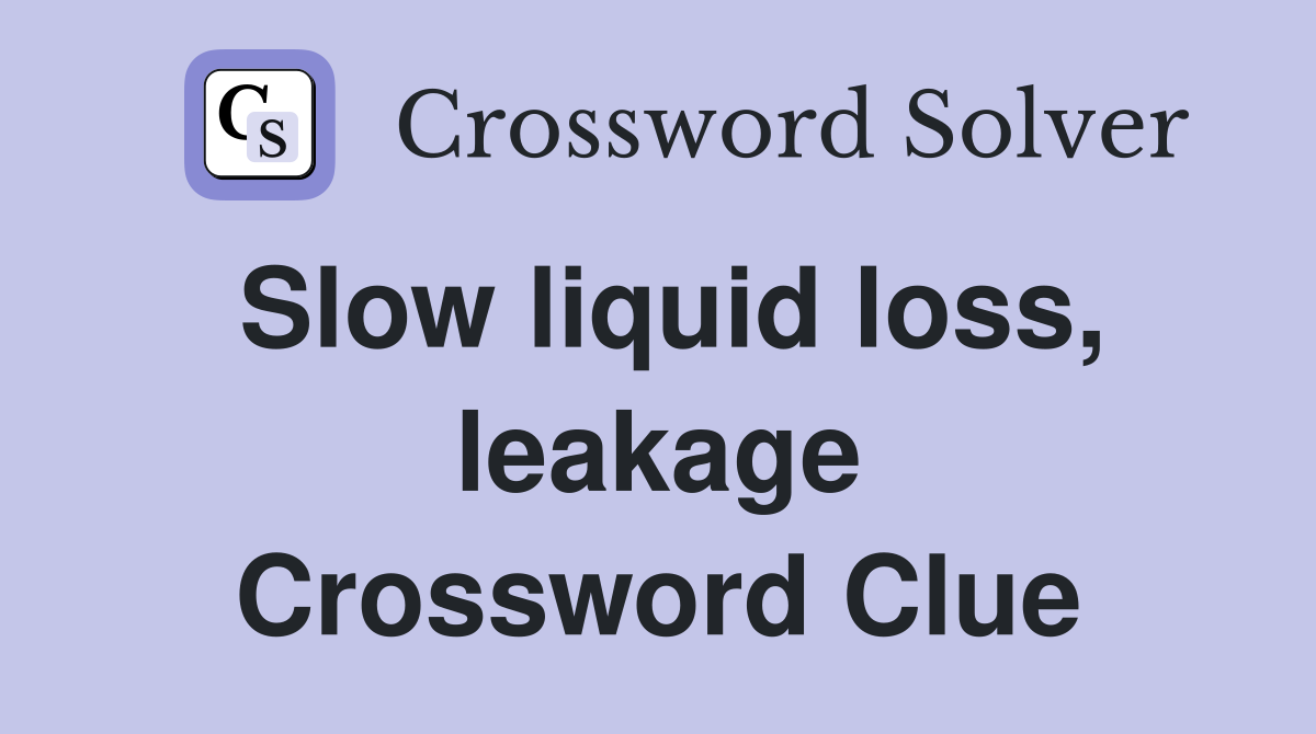 Slow liquid loss, leakage Crossword Clue