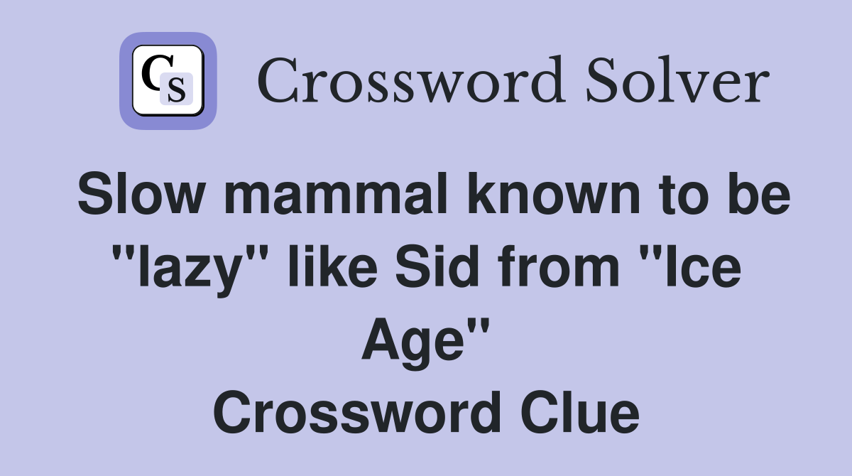Slow mammal known to be "lazy" like Sid from "Ice Age" Crossword Clue