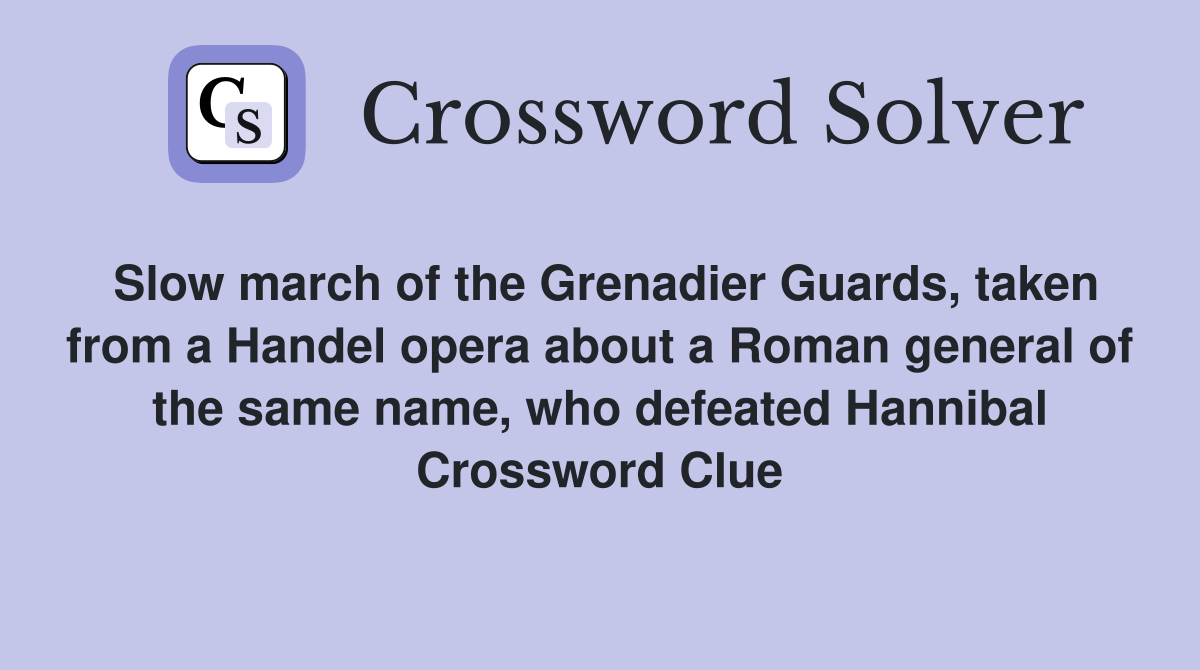 Slow march of the Grenadier Guards, taken from a Handel opera about a Roman general of the same name, who defeated Hannibal Crossword Clue